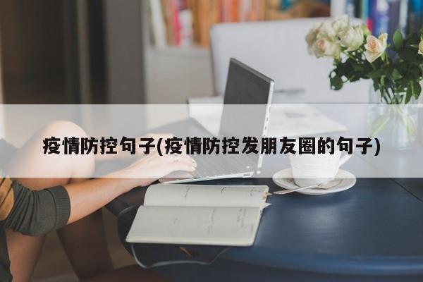疫情防控句子(疫情防控发朋友圈的句子)