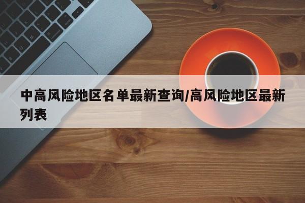 中高风险地区名单最新查询/高风险地区最新列表