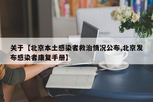 关于【北京本土感染者救治情况公布,北京发布感染者康复手册】