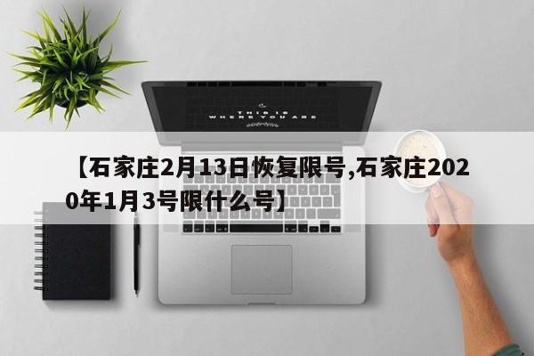 【石家庄2月13日恢复限号,石家庄2020年1月3号限什么号】