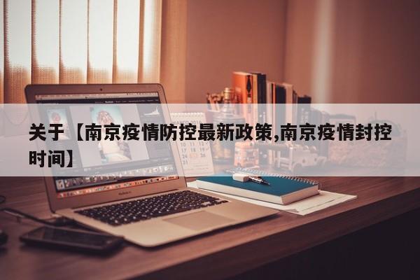 关于【南京疫情防控最新政策,南京疫情封控时间】