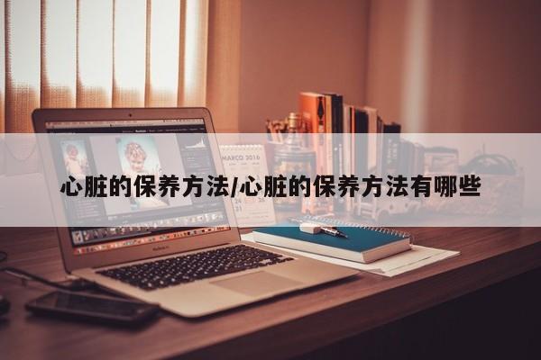 心脏的保养方法/心脏的保养方法有哪些