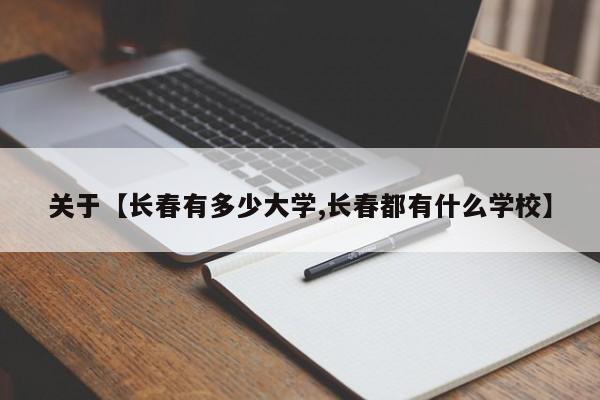 关于【长春有多少大学,长春都有什么学校】