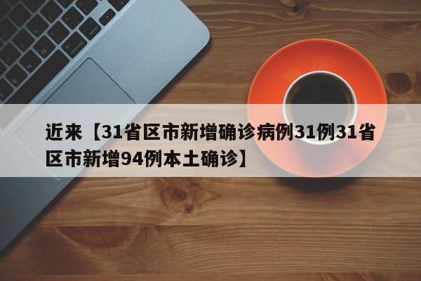 近来【31省区市新增确诊病例31例31省区市新增94例本土确诊】