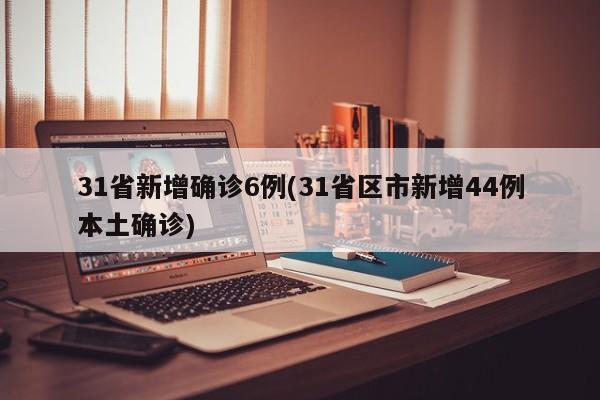 31省新增确诊6例(31省区市新增44例本土确诊)