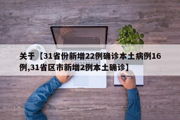 关于【31省份新增22例确诊本土病例16例,31省区市新增2例本土确诊】