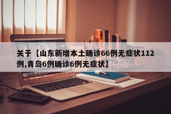 关于【山东新增本土确诊66例无症状112例,青岛6例确诊6例无症状】