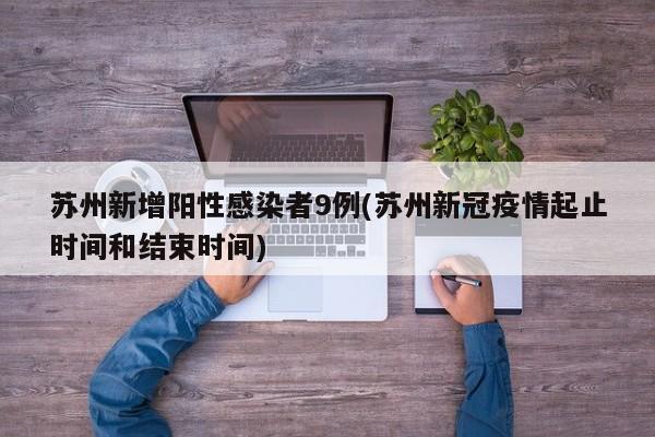苏州新增阳性感染者9例(苏州新冠疫情起止时间和结束时间)