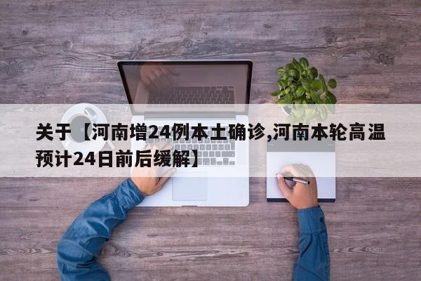关于【河南增24例本土确诊,河南本轮高温预计24日前后缓解】