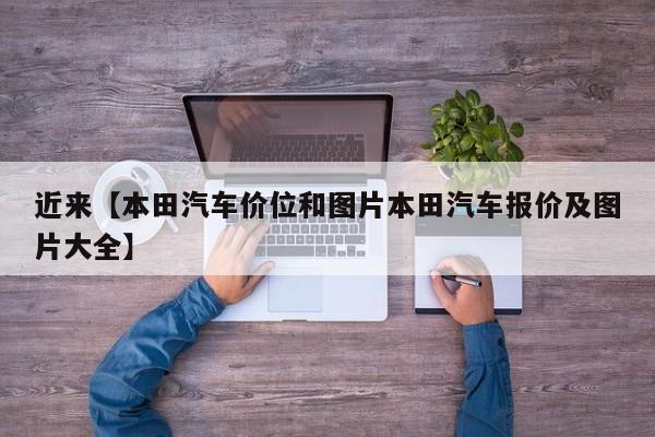 近来【本田汽车价位和图片本田汽车报价及图片大全】