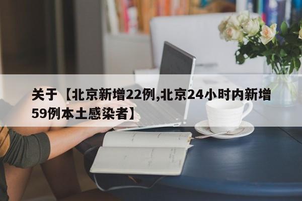 关于【北京新增22例,北京24小时内新增59例本土感染者】