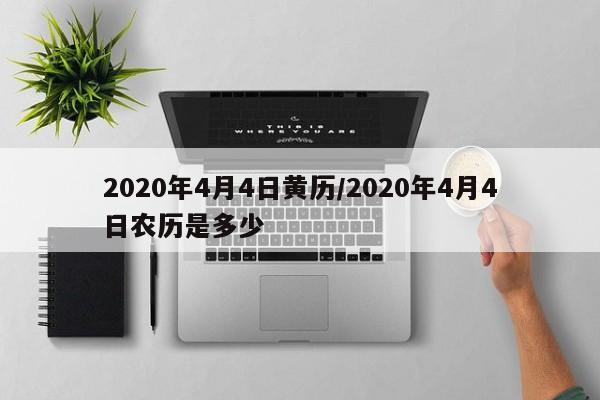 2020年4月4日黄历/2020年4月4日农历是多少