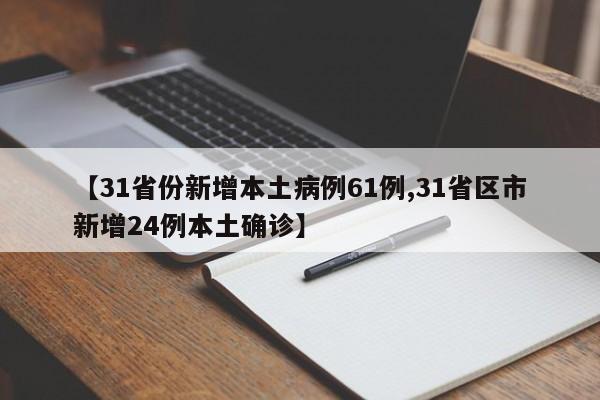 【31省份新增本土病例61例,31省区市新增24例本土确诊】