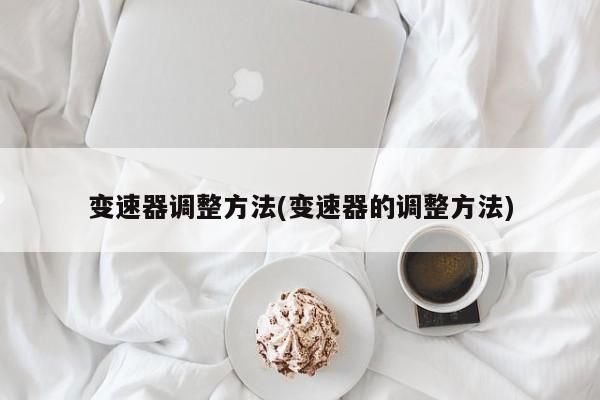 变速器调整方法(变速器的调整方法)