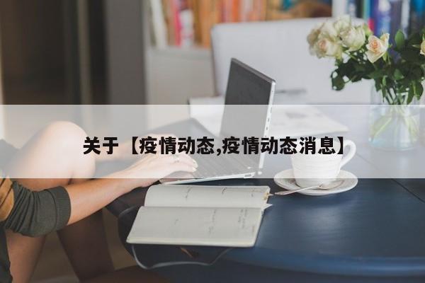 关于【疫情动态,疫情动态消息】