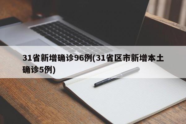 31省新增确诊96例(31省区市新增本土确诊5例)