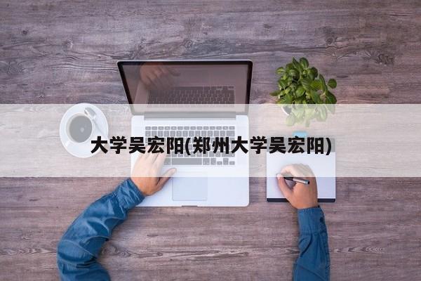 大学吴宏阳(郑州大学吴宏阳)