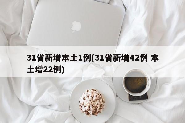 31省新增本土1例(31省新增42例 本土增22例)