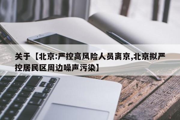 关于【北京:严控高风险人员离京,北京拟严控居民区周边噪声污染】