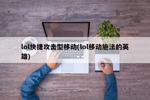 lol快捷攻击型移动(lol移动施法的英雄)