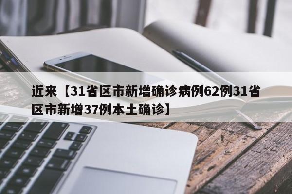 近来【31省区市新增确诊病例62例31省区市新增37例本土确诊】