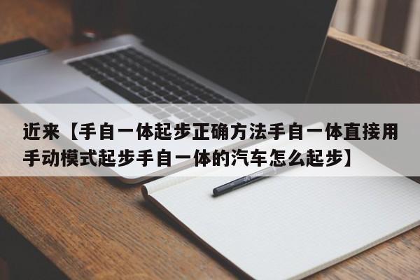 近来【手自一体起步正确方法手自一体直接用手动模式起步手自一体的汽车怎么起步】