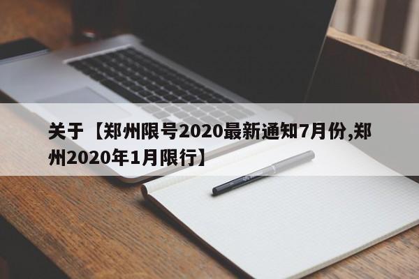 关于【郑州限号2020最新通知7月份,郑州2020年1月限行】