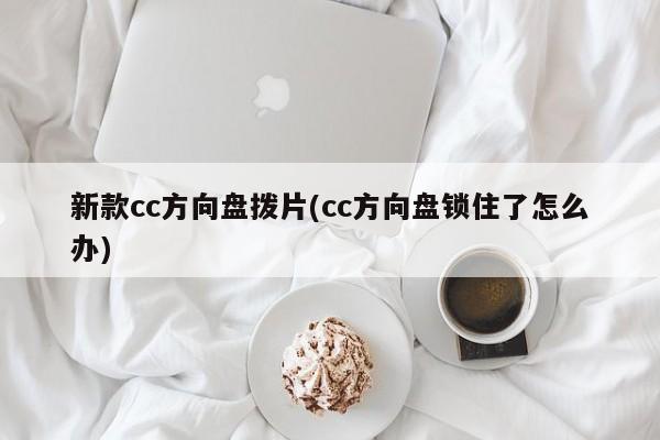 新款cc方向盘拨片(cc方向盘锁住了怎么办)
