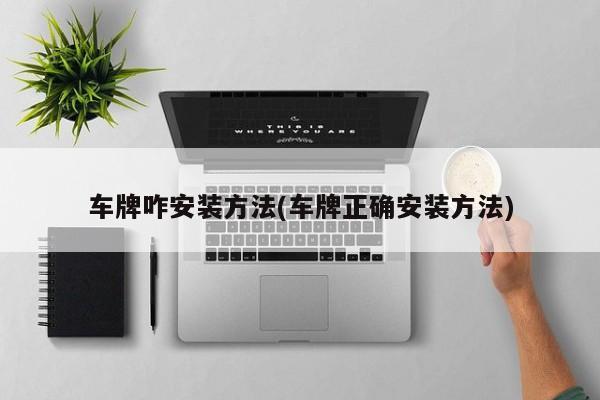 车牌咋安装方法(车牌正确安装方法)