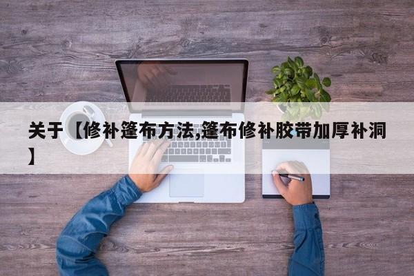 关于【修补篷布方法,篷布修补胶带加厚补洞】