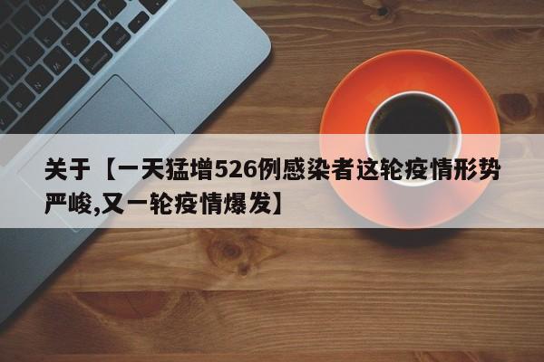 关于【一天猛增526例感染者这轮疫情形势严峻,又一轮疫情爆发】