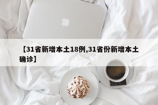 【31省新增本土18例,31省份新增本土确诊】