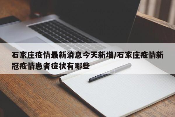 石家庄疫情最新消息今天新增/石家庄疫情新冠疫情患者症状有哪些