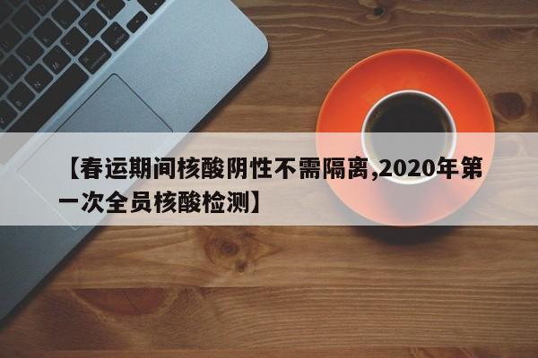 【春运期间核酸阴性不需隔离,2020年第一次全员核酸检测】