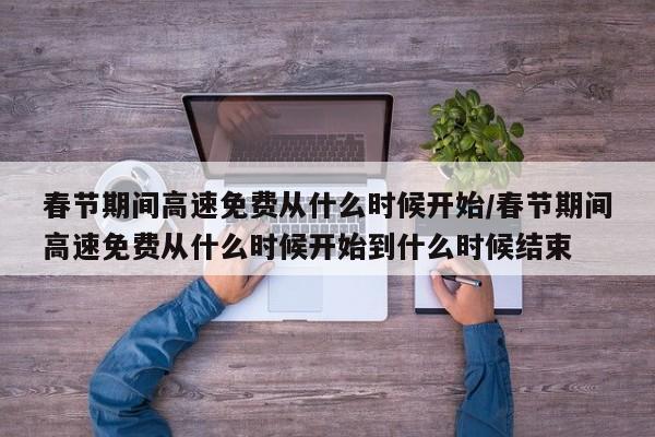春节期间高速免费从什么时候开始/春节期间高速免费从什么时候开始到什么时候结束