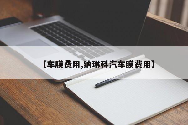 【车膜费用,纳琳科汽车膜费用】