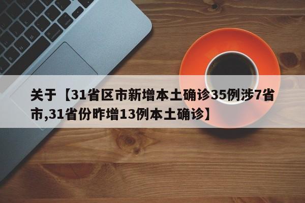 关于【31省区市新增本土确诊35例涉7省市,31省份昨增13例本土确诊】