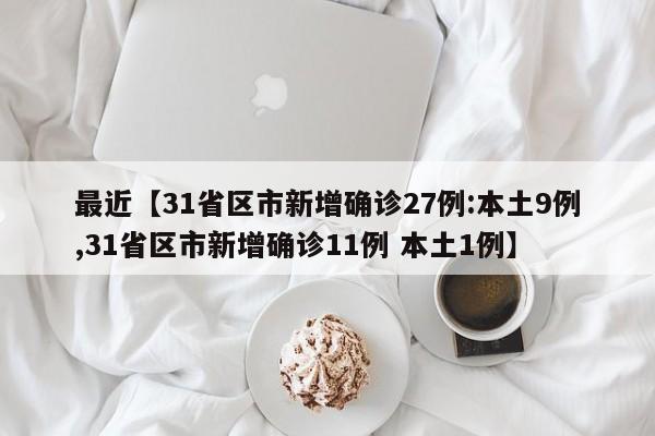 最近【31省区市新增确诊27例:本土9例,31省区市新增确诊11例 本土1例】