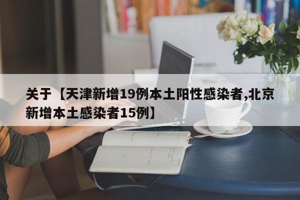 关于【天津新增19例本土阳性感染者,北京新增本土感染者15例】