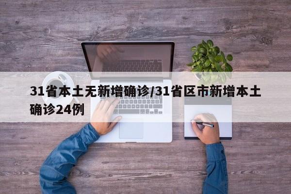 31省本土无新增确诊/31省区市新增本土确诊24例