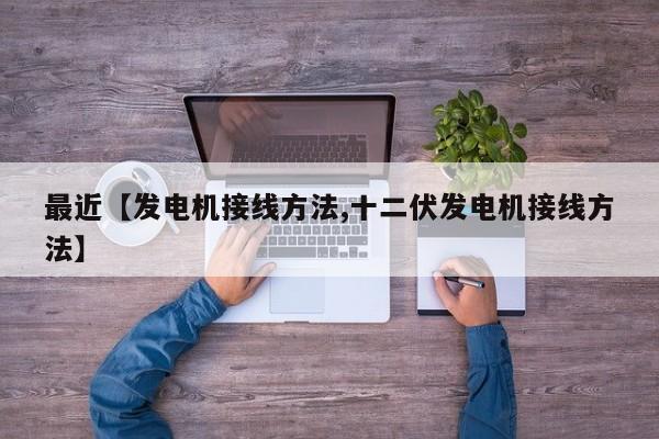 最近【发电机接线方法,十二伏发电机接线方法】