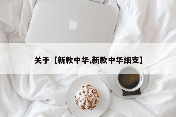 关于【新款中华,新款中华细支】