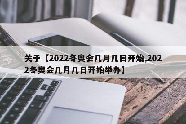 关于【2022冬奥会几月几日开始,2022冬奥会几月几日开始举办】