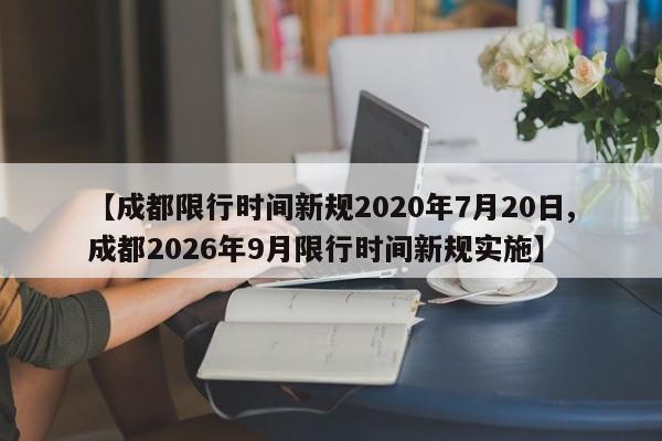 【成都限行时间新规2020年7月20日,成都2026年9月限行时间新规实施】