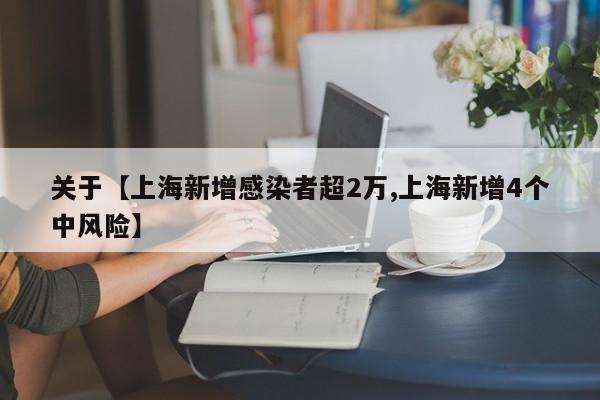关于【上海新增感染者超2万,上海新增4个中风险】