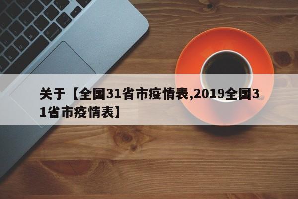 关于【全国31省市疫情表,2019全国31省市疫情表】