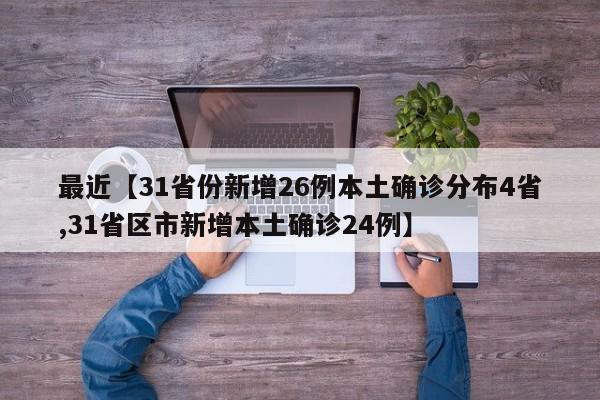 最近【31省份新增26例本土确诊分布4省,31省区市新增本土确诊24例】