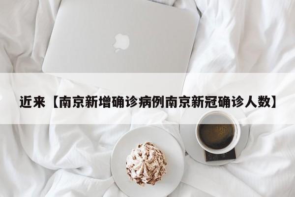 近来【南京新增确诊病例南京新冠确诊人数】