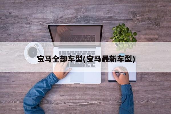 宝马全部车型(宝马最新车型)