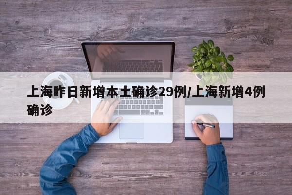 上海昨日新增本土确诊29例/上海新增4例确诊